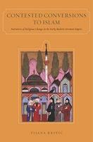 Contested Conversions To Islam: Narratives Of Religious Change In The Early Modern Ottoman Empire