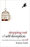 Stepping Out Of Self-Deception: The Buddha's Liberating Teaching Of No-Self