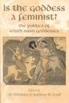 Is The Goddess A Feminist?: The Politics Of South Asian Goddesses