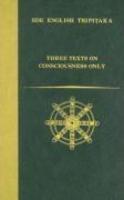 Three Texts On Consciousness Only: Demonstration Of Consciousness Only/The Thirty Verses On Consciousness Only/The Treatise In Twenty Verses On Consci