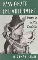 Passionate Enlightenment: Women In Tantric Buddhism