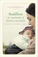 Buddhism For Mothers Of Young Children: Becoming A Mindful Parent