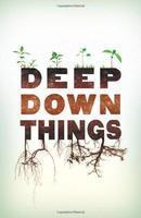 Deep Down Things: The Earth In Celebration And Dismay