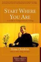 Start Where You Are: A Guide To Compassionate Living