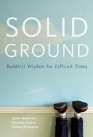 Solid Ground: Buddhist Wisdom For Difficult Times