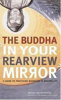 The Buddha In Your Rearview Mirror: A Guide To Practicing Buddhism In Modern Life